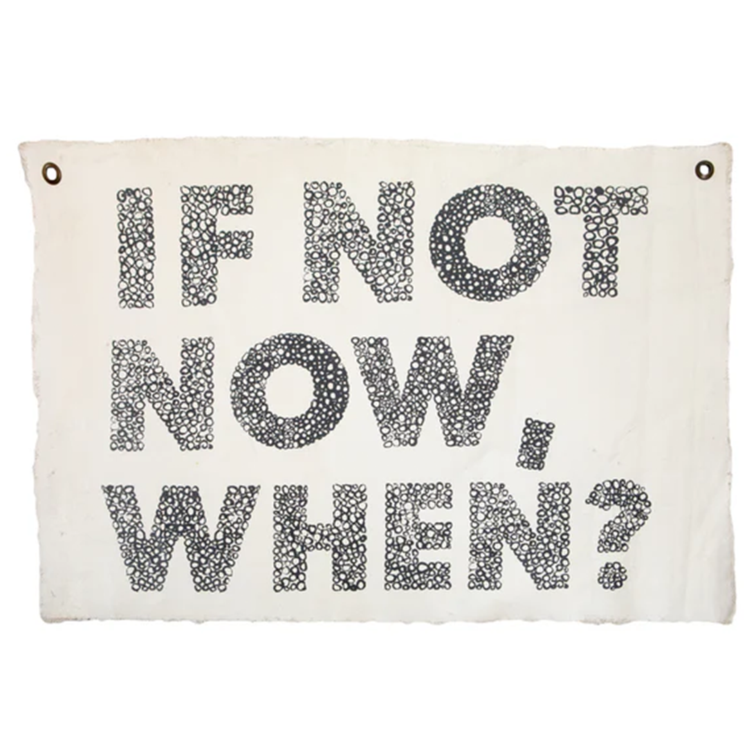 If Not Now, When?